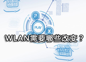 WLAN需要哪些改变？
